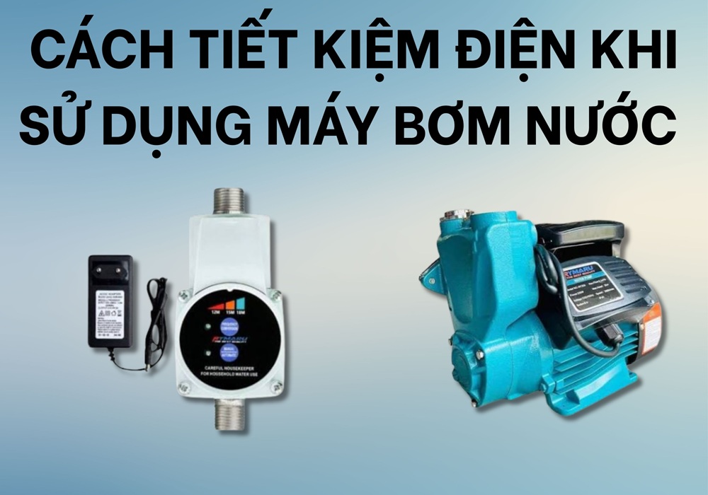 cách tiết kiệm khi dùng máy bơm nước