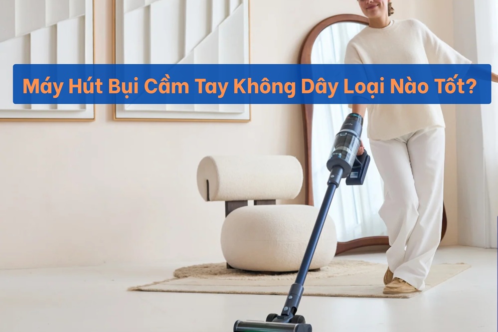 Máy hút bụi không dây loại nào tốt