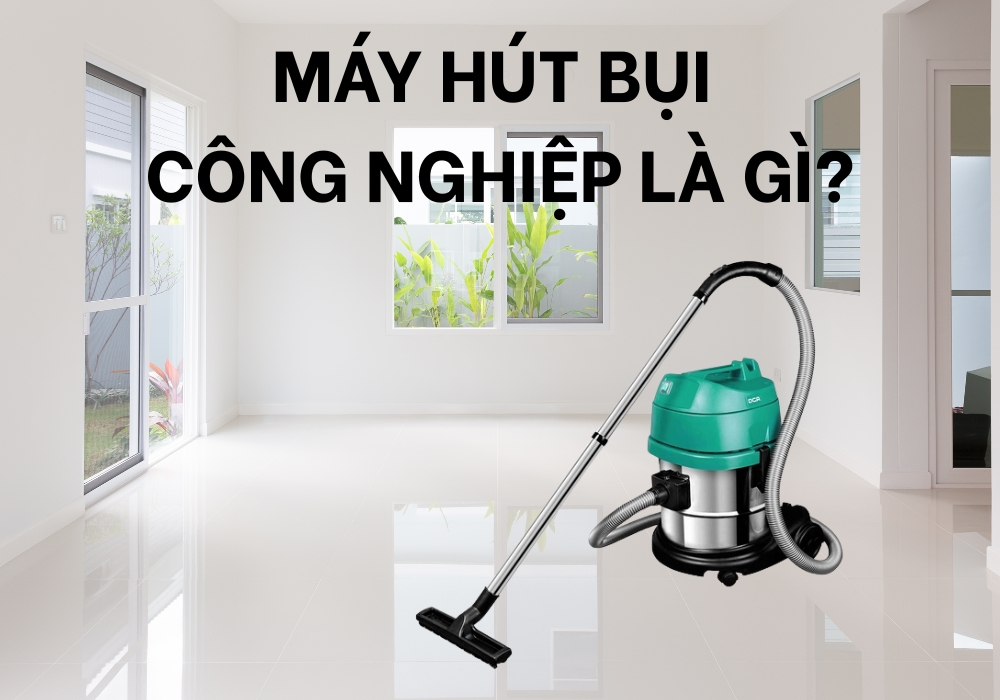 máy hút bụi công nghiệp là gì?