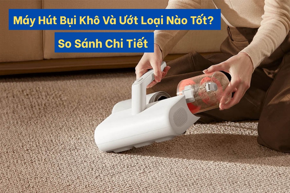 Máy hút bụi khô và ướt loại nào tốt ? so sánh chi tiết