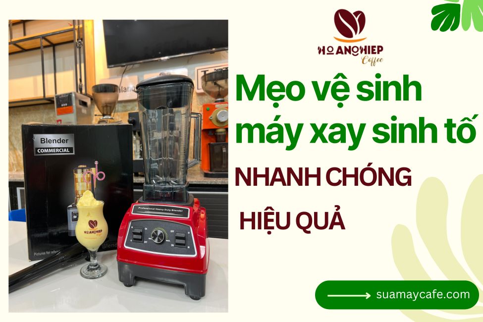 Mẹo vệ sinh máy xay sinh tố nhanh chóng, hiệu quả