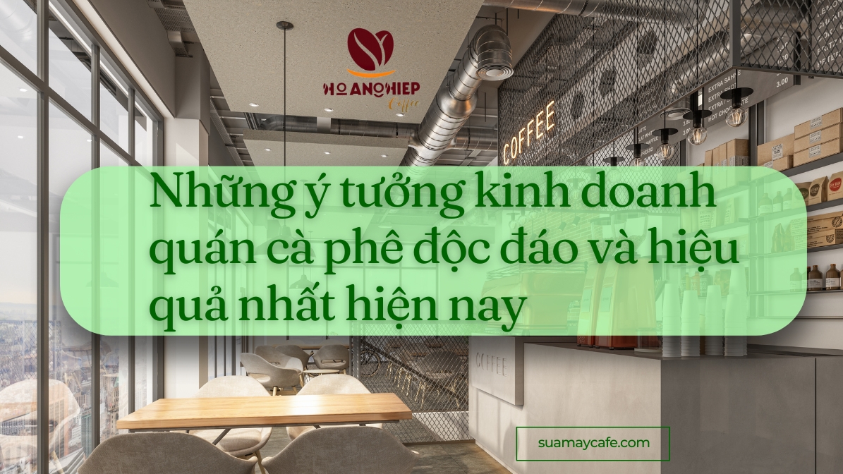 Những ý tưởng kinh doanh quán cà phê độc đáo và hiệu quả nhất hiện nay