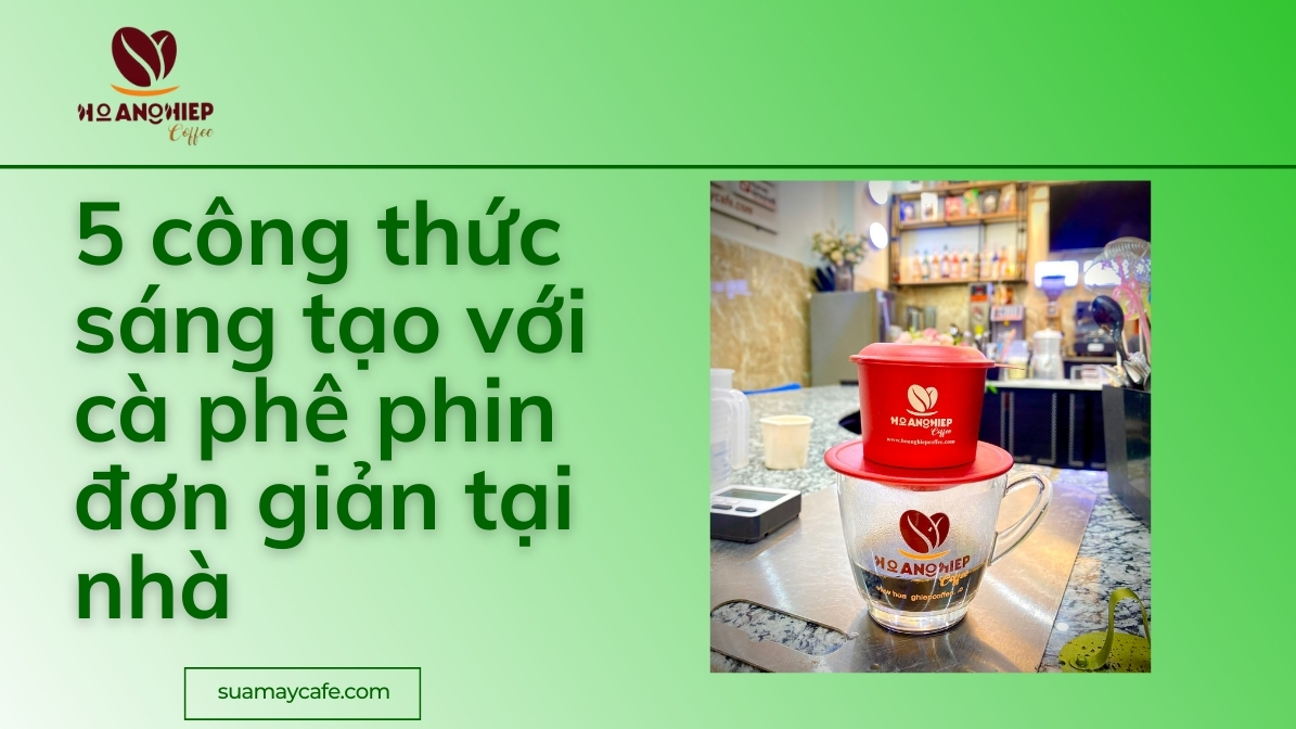 5 công thức sáng tạo với cà phê phin đơn giản tại nhà