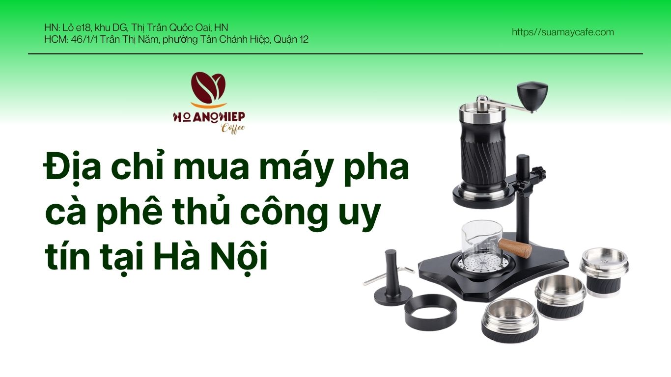 Địa chỉ mua máy pha cà phê thủ công uy tín tại Hà Nội, suamaycafe