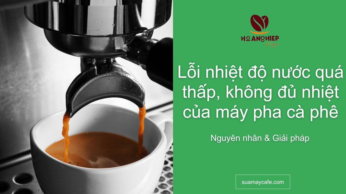 Lỗi nhiệt độ nước quá thấp, không đủ nhiệt của máy pha cà phê, Nguyên nhân và cách khắc phục