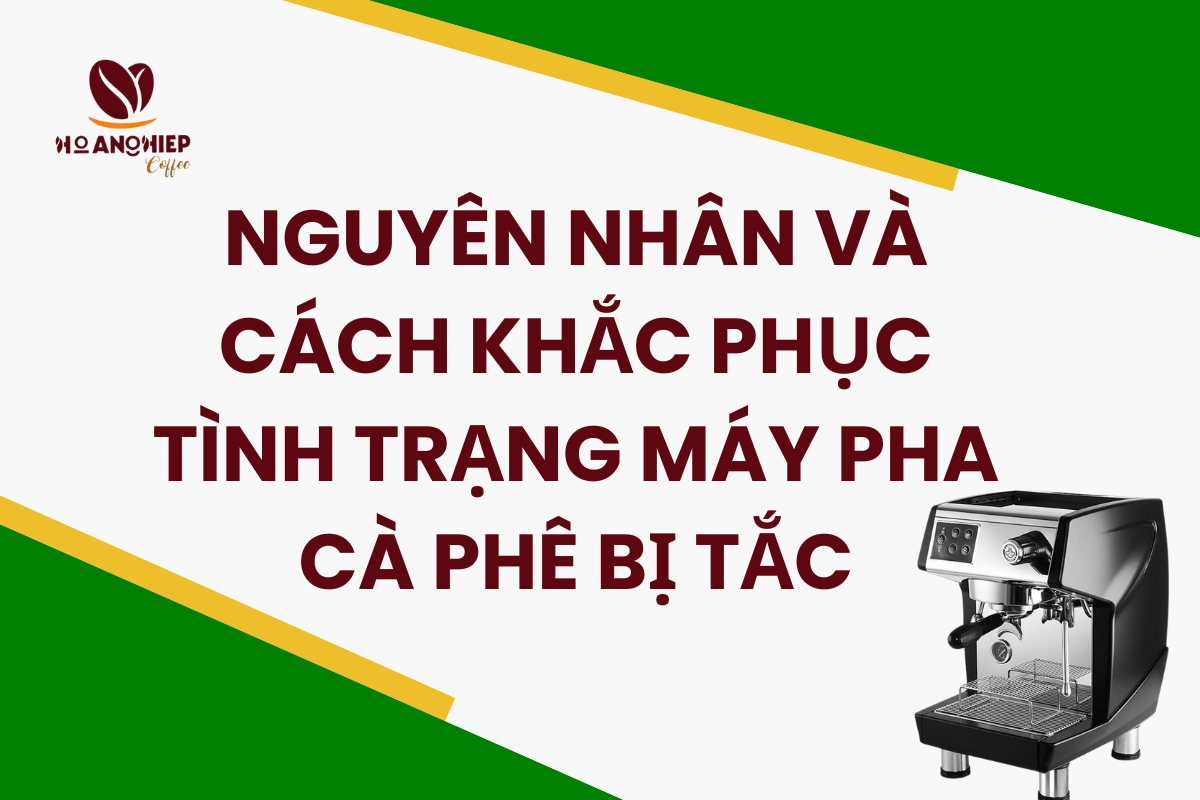 Nguyên nhân và cách khắc phục tình trạng máy pha cà  phê bị tắc