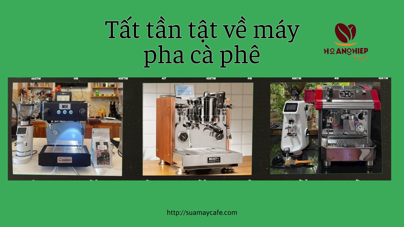 Tất tần tật về máy pha cà phê: phân loại, nguyên lý, cách chọn, bảo trì
