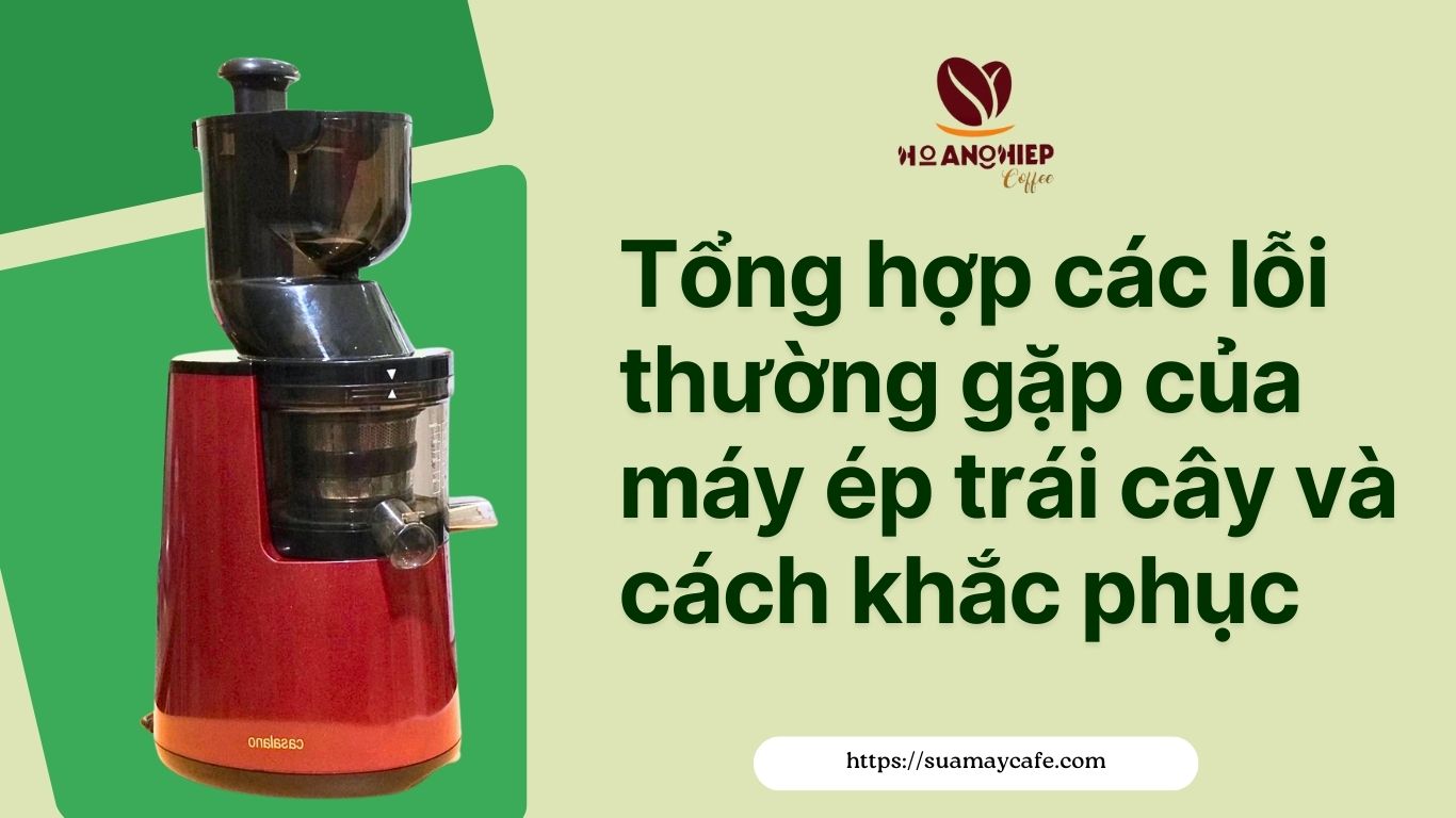 Tổng hợp các lỗi thường gặp của máy ép trái cây và cách khắc phục