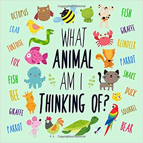 What Animal Am I Thinking Of?: A Fun Clue Based Game for 2-5 Year Olds What Animal Am I Thinking Of?: A Fun Clue Based Game for 2-5 Year Olds