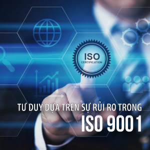 Tư duy dựa trên rủi ro trong ISO 9001:2015 giúp nâng cao năng suất chất lượng