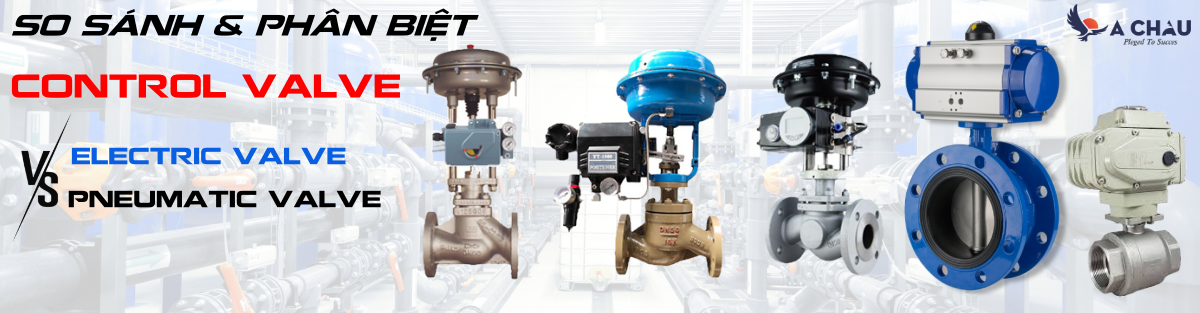 Sự khác biệt giữa Control Valve, Electric Valve và Pneumatic Valve