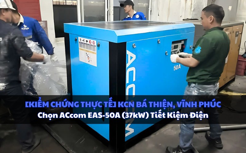 [KIỂM CHỨNG THỰC TẾ] KCN BÁ THIỆN, VĨNH PHÚC: Chọn ACcom EAS-50A (37kW) Tiết Kiệm Điện