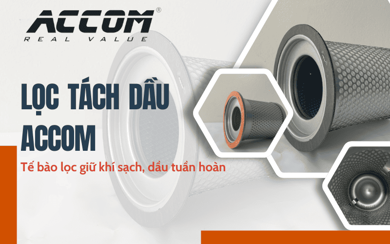 Lọc tách dầu ACCOM – Tế bào lọc giữ khí sạch, dầu tuần hoàn