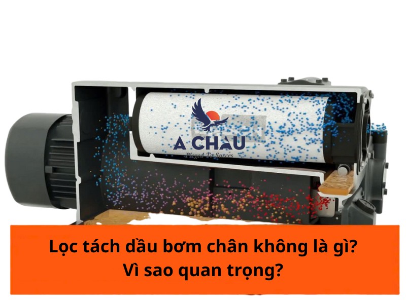 Lọc tách dầu bơm chân không là gì? Vì sao quan trọng?