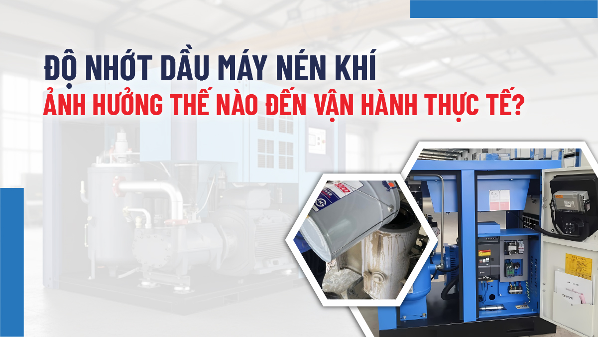 Độ nhớt dầu máy nén khí ảnh hưởng thế nào đến vận hành thực tế?