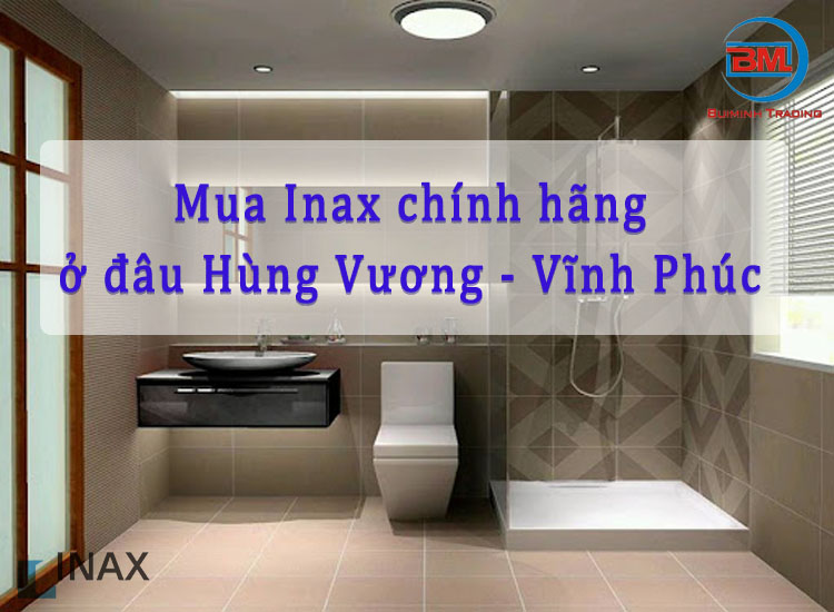 Mua Inax chính hãng ở đâu Hùng Vương - Vĩnh Phúc