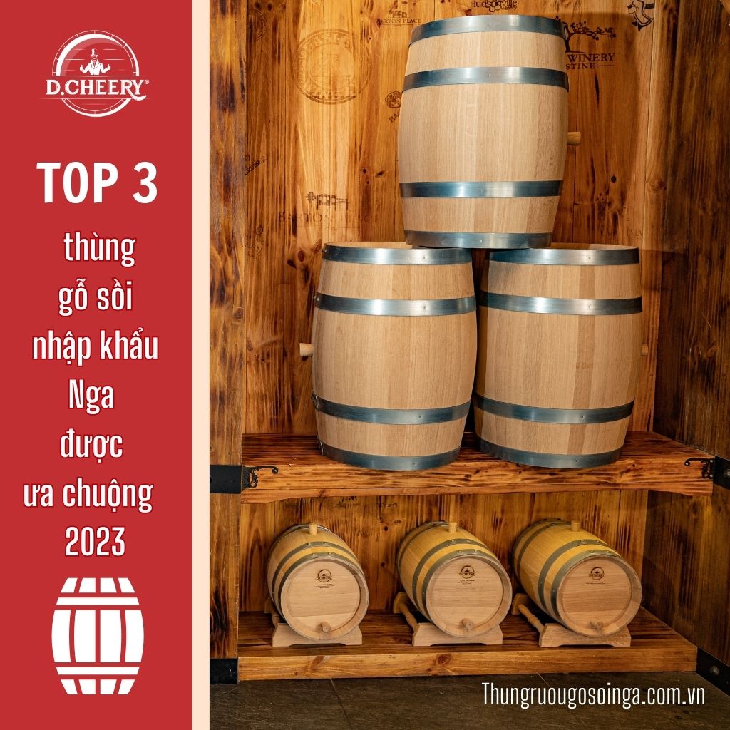 TOP 3 mẫu thùng gỗ sồi nhập khẩu Nga D.CHEERY được ưa thích nhất 2023
