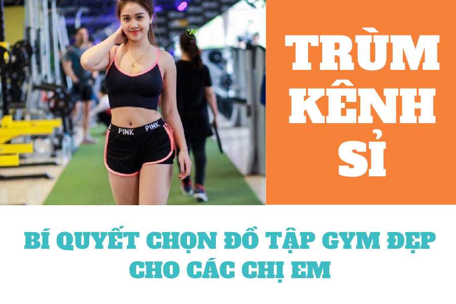 BÍ QUYẾT CHỌN ĐỒ TẬP GYM ĐẸP CHO CÁC CHỊ EM