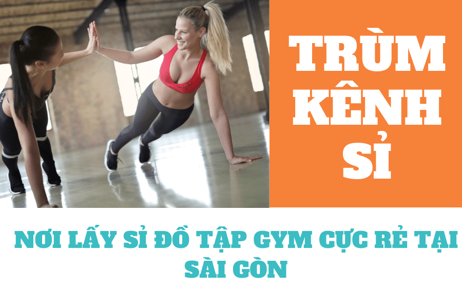 [Bá đạo] nơi lấy sỉ đồ tập gym cực rẻ tại Sài Gòn