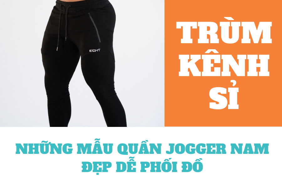 Những mẫu quần jogger nam đẹp dễ phối đồ