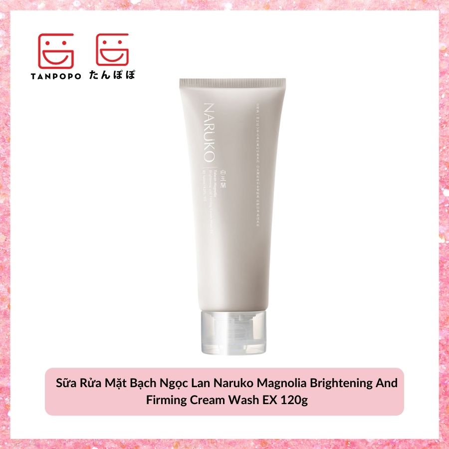 Sữa Rửa Mặt Bạch Ngọc Lan Naruko Magnolia Brightening And Firming Cream Wash EX 120ml