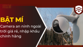 [BẬT MÍ] – CAMERA AN NINH NGOÀI TRỜI GIÁ RẺ, CHÍNH HÃNG