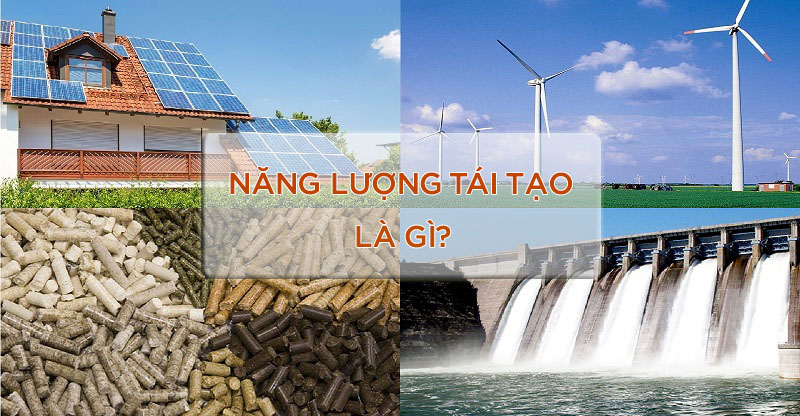 Năng lượng tái tạo là gì? Các nguồn năng lượng tái tạo ở Việt Nam