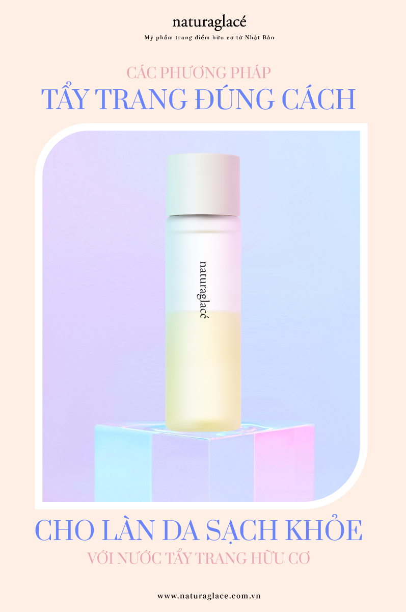 TẨY TRANG ĐÚNG CÁCH CHO DA SẠCH SÂU & KHỎE ĐẸP VỚI NƯỚC TẨY TRANG HỮU CƠ NATURAGLACÉ
