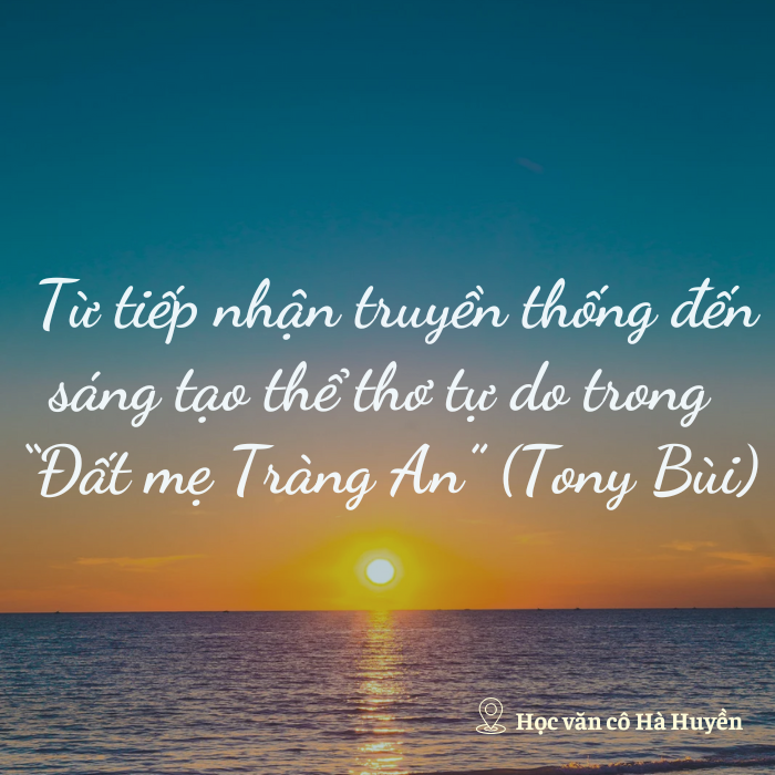Tiếp nhận truyền thống đến sáng tạo thể thơ tự do trong Đất mẹ Tràng An phần 3