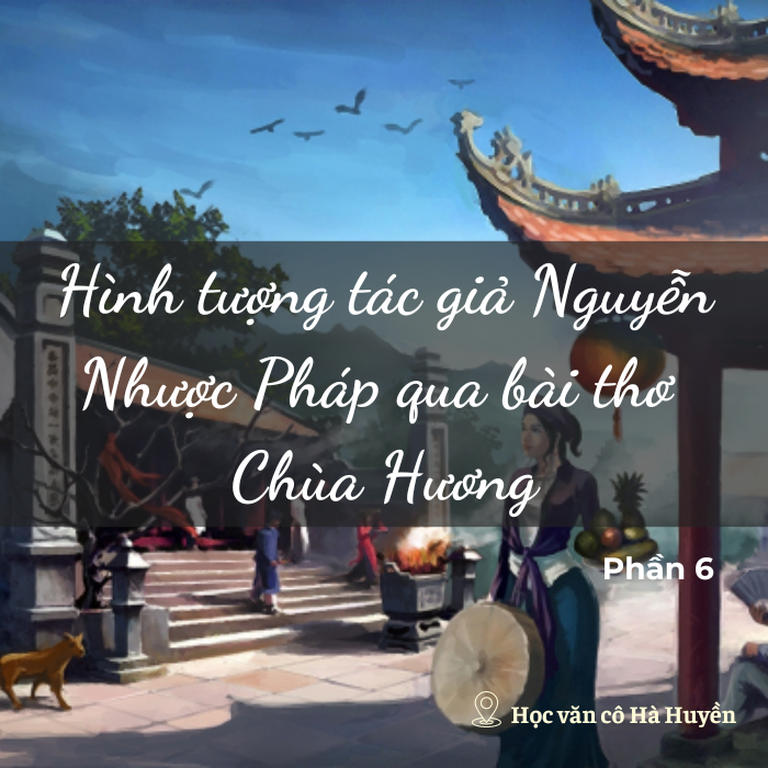 Hình tượng tác giả Nguyễn Nhược Pháp qua bài thơ Chùa Hương phần 6