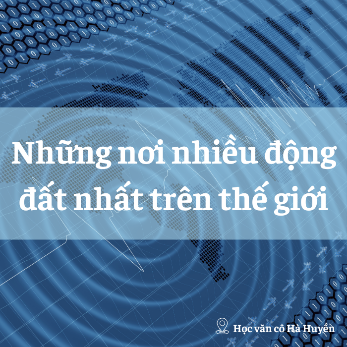 Những nơi nhiều động đất nhất trên thế giới