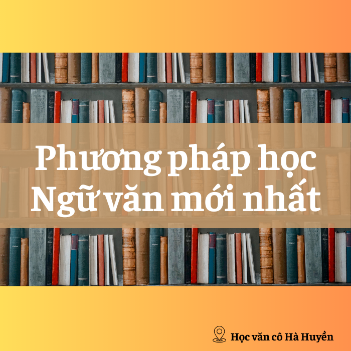 Phương pháp học Ngữ Văn mới nhất hiện nay