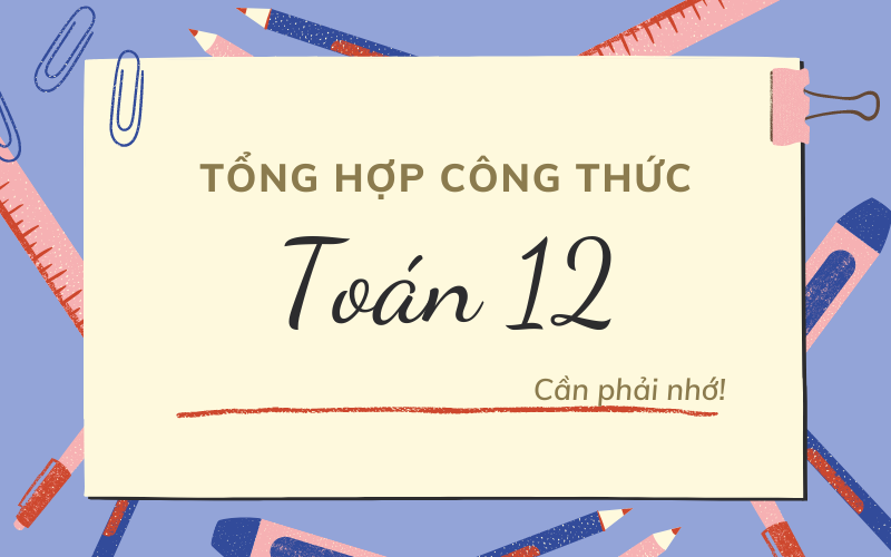Tổng hợp các công thức toán 12 thi tốt nghiệp cần phải nhớ