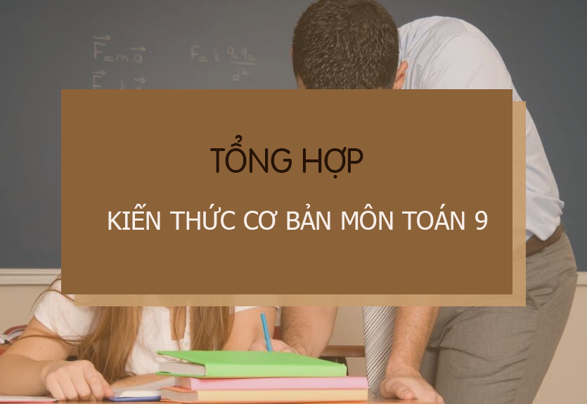 Tổng hợp kiến thức cơ bản môn toán 9 học sinh cần nắm vững