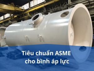 TIÊU CHUẨN ASME – PHẦN I: ASME và “tấm hộ chiếu kỹ thuật” đối với bình áp lực