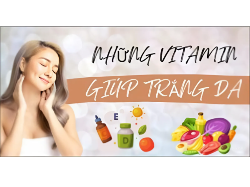 Những loại vitamin giúp trắng da hiệu quả