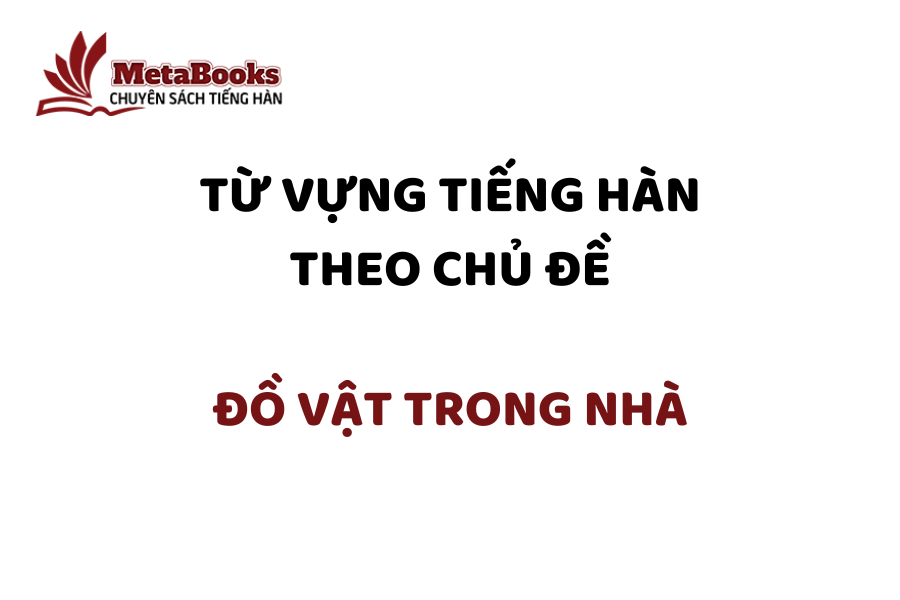 tu-vung-tieng-han-theo-chu-de-do-vat-trong-nha