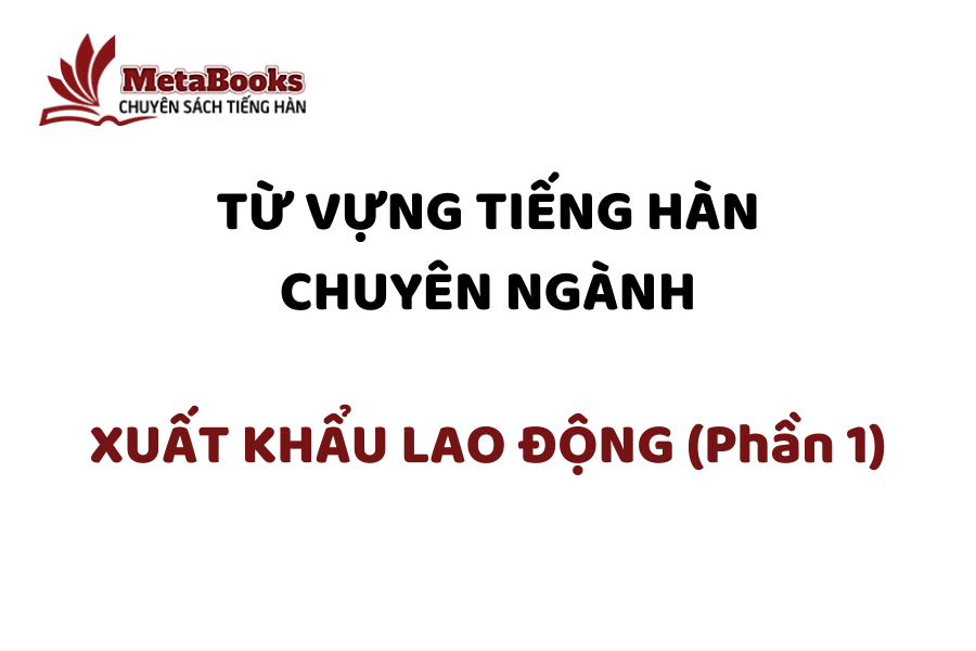 tu-vung-tieng-han-chuyen-nganh-xuat-khau-lao-dong-phan-1