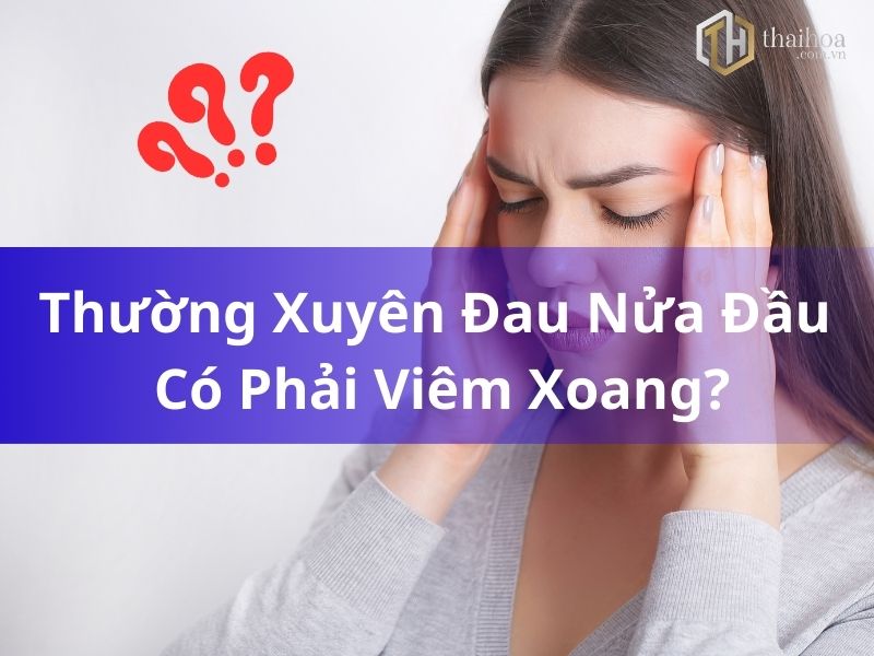 Thường Xuyên Đau Nửa Đầu Có Phải Viêm Xoang?