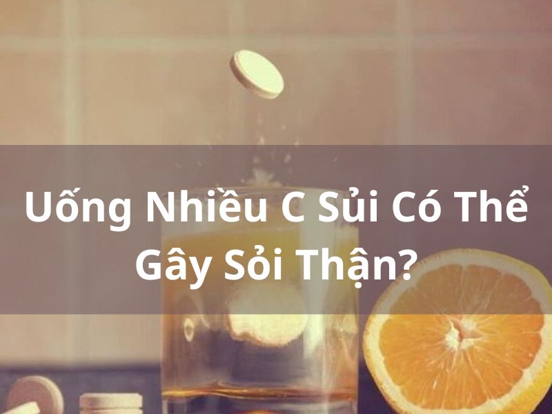 Uống Nhiều C Sủi Có Thể Gây Sỏi Thận?
