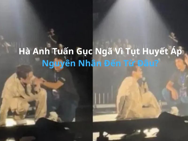 Hà Anh Tuấn Gục Ngã Vì Tụt Huyết Áp, Nguyên Nhân Đến Từ Đâu?