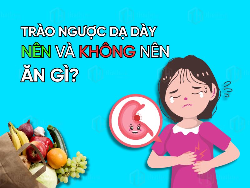 Trào Ngược Dạ Dày Nên Và Không Nên Ăn Gì?