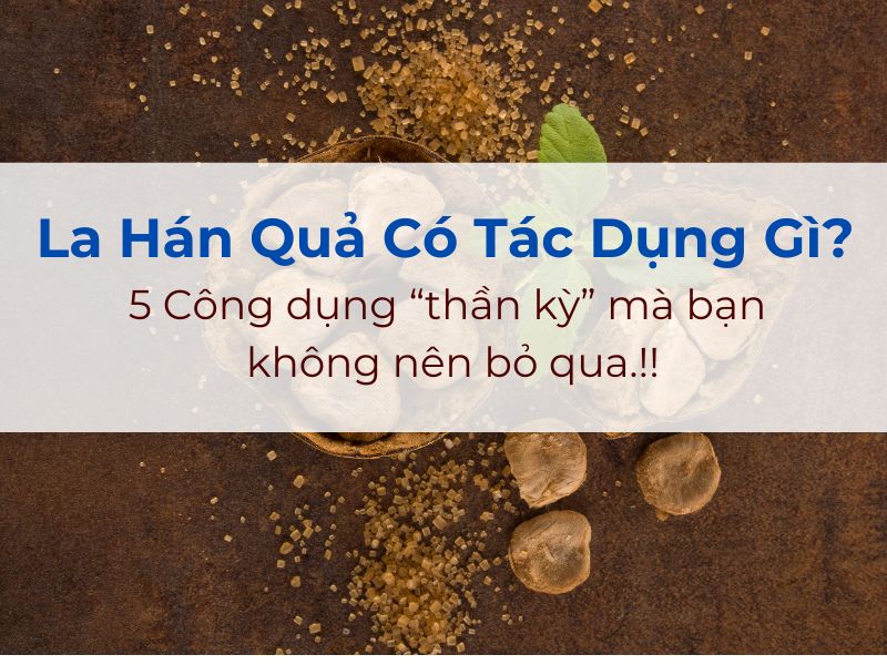 La Hán Quả Có Tác Dụng Gì? 5 Công Dụng "Thần Kỳ" Bạn Không Nên Bỏ Qua