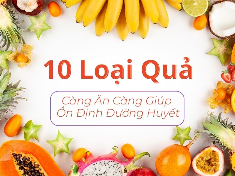 10 Loại Quả Càng Ăn Càng Giúp Ổn Định Đường Huyết