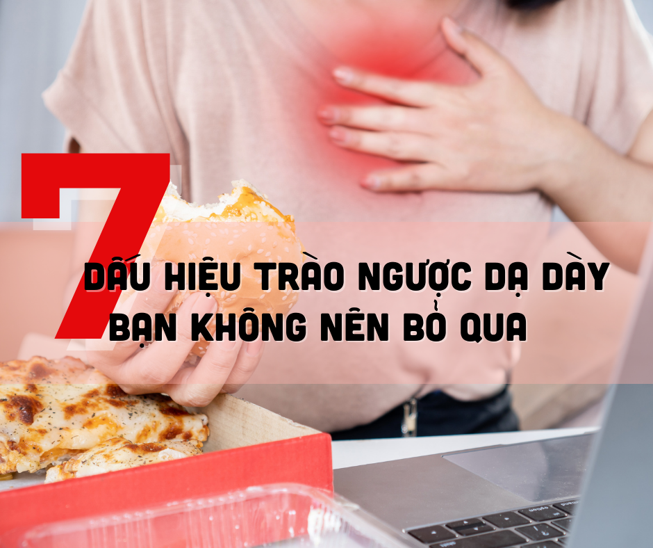 7 DẤU HIỆU TRÀO NGƯỢC DẠ DÀY BẠN KHÔNG NÊN BỎ QUA