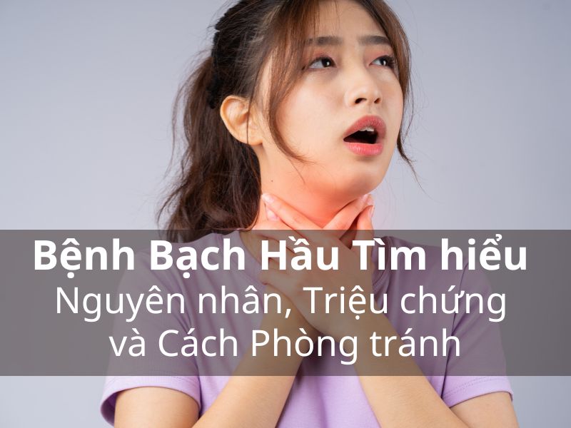 Bệnh Bạch Hầu Tìm hiểu Nguyên nhân, Triệu chứng và Cách Phòng tránh