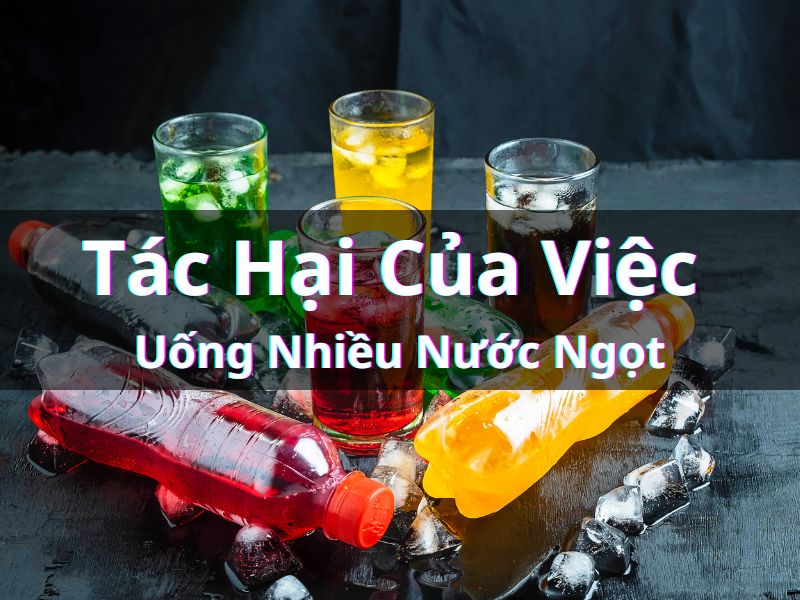 7 Tác Hại Của Việc Sử Dụng Nhiều Nước Ngọt