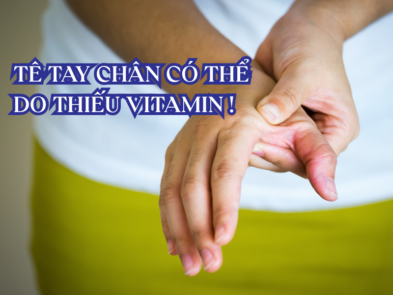 Tê bì chân tay có phải do thiếu vitamin
