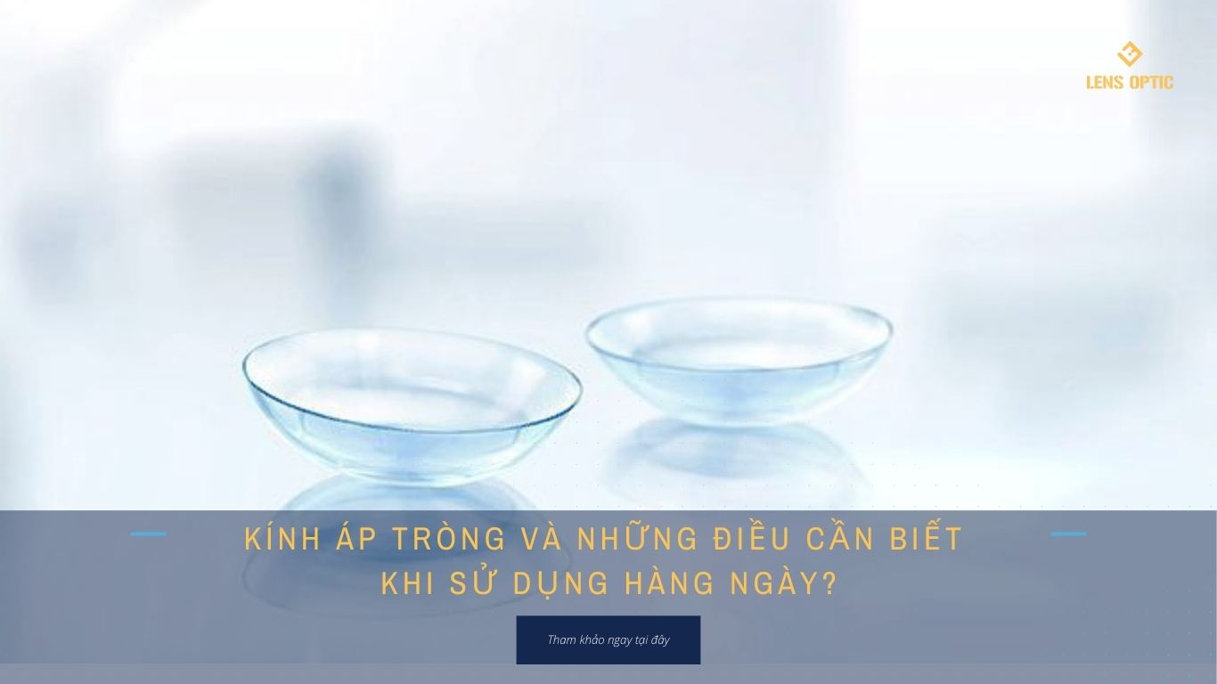 KÍNH ÁP TRÒNG VÀ NHỮNG ĐIỀU CẦN BIẾT KHI SỬ DỤNG HÀNG NGÀY