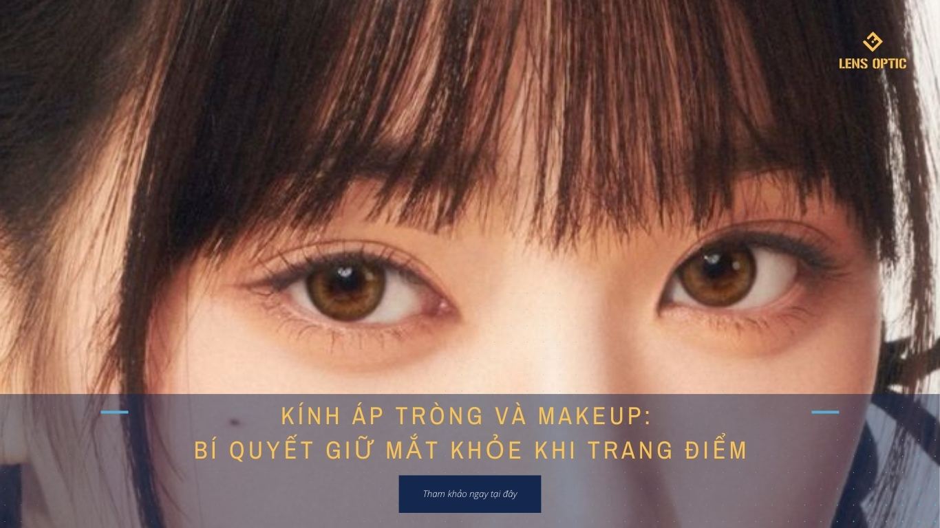 KÍNH ÁP TRÒNG VÀ MAKEUP - BÍ QUYẾT GIỮ MẮT KHỎE KHI TRANG ĐIỂM